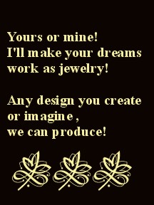If you wish to have a specially made piece of jewelry by your own design, please visit a specialist HERE